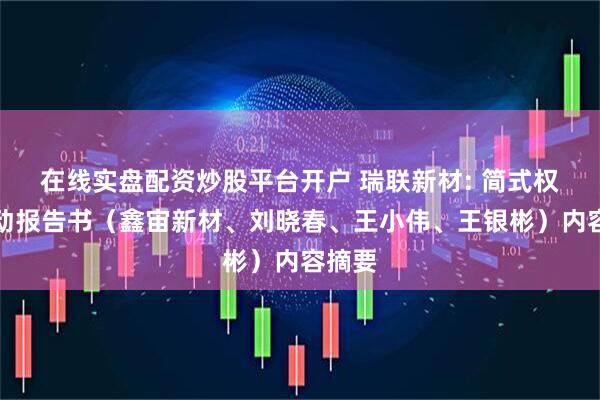 在线实盘配资炒股平台开户 瑞联新材: 简式权益变动报告书（鑫宙新材、刘晓春、王小伟、王银彬）内容摘要